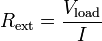  R_\mathrm{ext} = \frac{V_\mathrm{load}}{I} \,\!