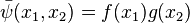 
\bar{\psi}(x_1,x_2) = f(x_1) g(x_2)
