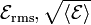 \mathcal{E}_\mathrm{rms}, \sqrt{\langle \mathcal{E} \rangle} \,\!